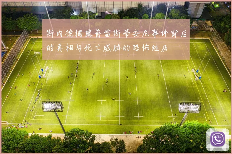 斯内德揭露普雷斯蒂安尼事件背后的真相与死亡威胁的恐怖经历