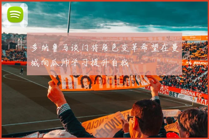 多纳鲁马谈门将角色变革希望在曼城向瓜帅学习提升自我