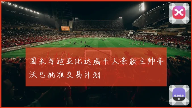 国米与迪亚比达成个人条款主帅齐沃已批准交易计划