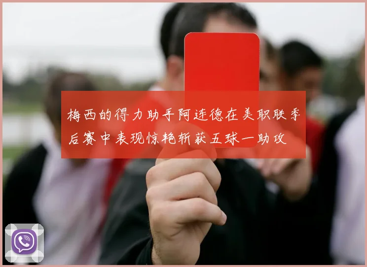 梅西的得力助手阿连德在美职联季后赛中表现惊艳斩获五球一助攻